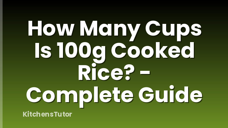 How Many Cups Is 100g Cooked Rice? - Complete Guide
