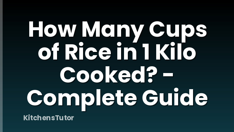 How Many Cups of Rice in 1 Kilo Cooked? - Complete Guide
