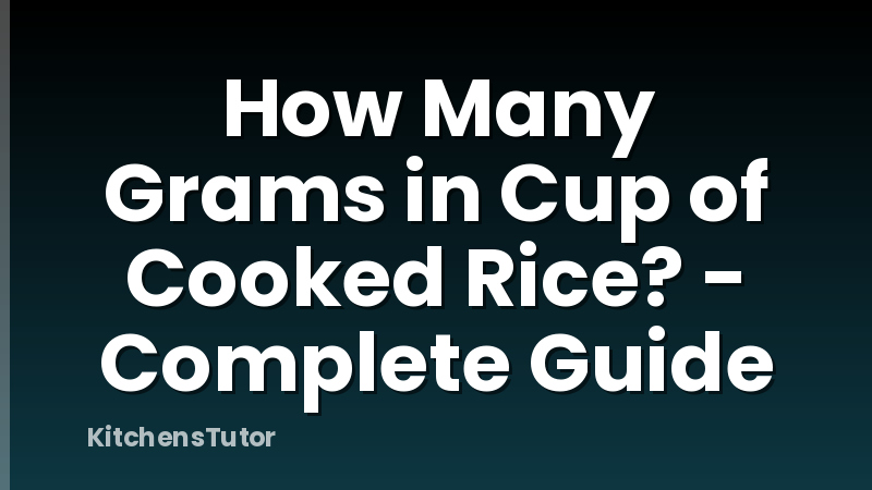 How Many Grams in Cup of Cooked Rice? - Complete Guide