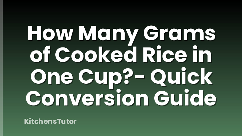 How Many Grams of Cooked Rice in One Cup?- Quick Conversion Guide