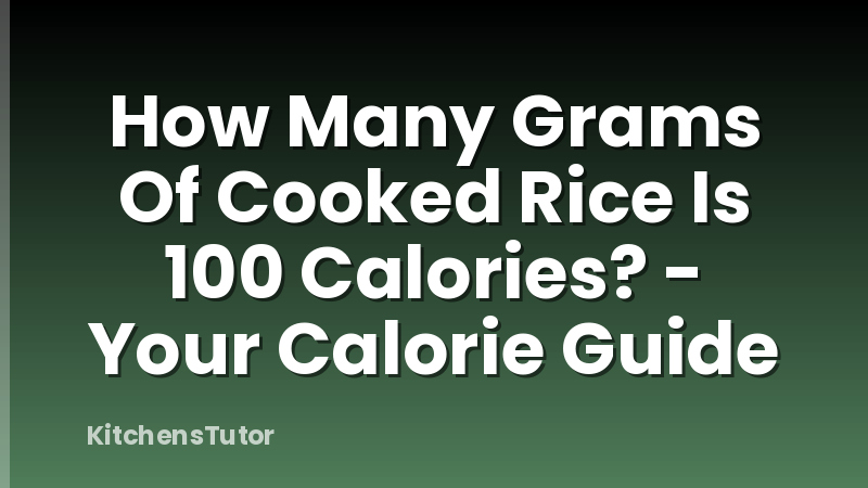 How Many Grams Of Cooked Rice Is 100 Calories? - Your Calorie Guide