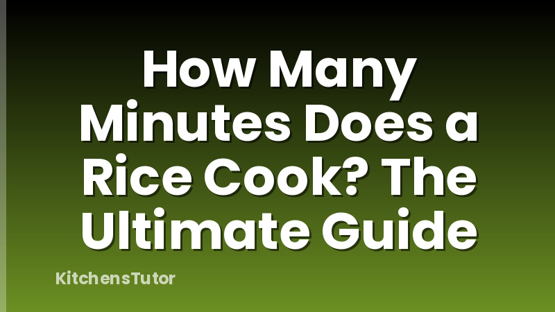 How Many Minutes Does a Rice Cook? The Ultimate Guide