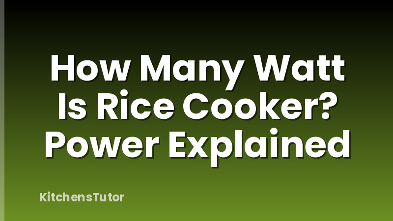 How Many Watt Is Rice Cooker? Power Explained