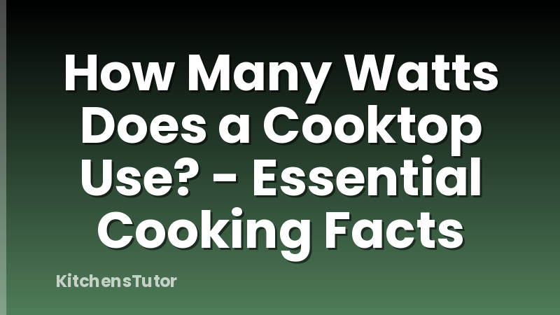 How Many Watts Does a Cooktop Use? - Essential Cooking Facts