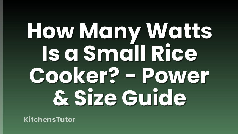 How Many Watts Is a Small Rice Cooker? - Power & Size Guide