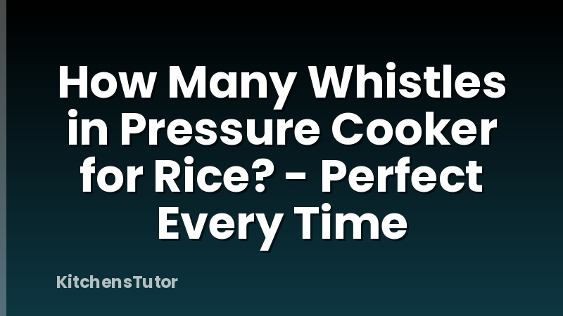 How Many Whistles in Pressure Cooker for Rice? - Perfect Every Time