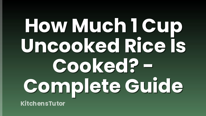How Much 1 Cup Uncooked Rice Is Cooked? - Complete Guide