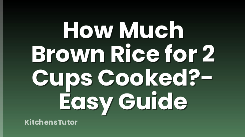 How Much Brown Rice for 2 Cups Cooked?- Easy Guide