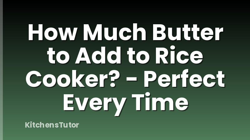 How Much Butter to Add to Rice Cooker? - Perfect Every Time