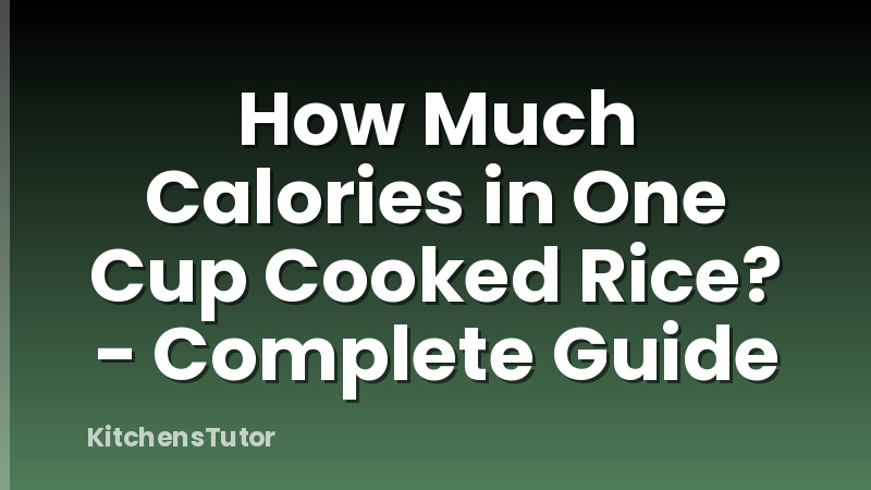 How Much Calories in One Cup Cooked Rice? - Complete Guide