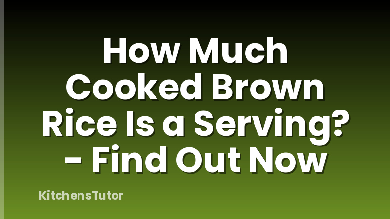 How Much Cooked Brown Rice Is a Serving? - Find Out Now