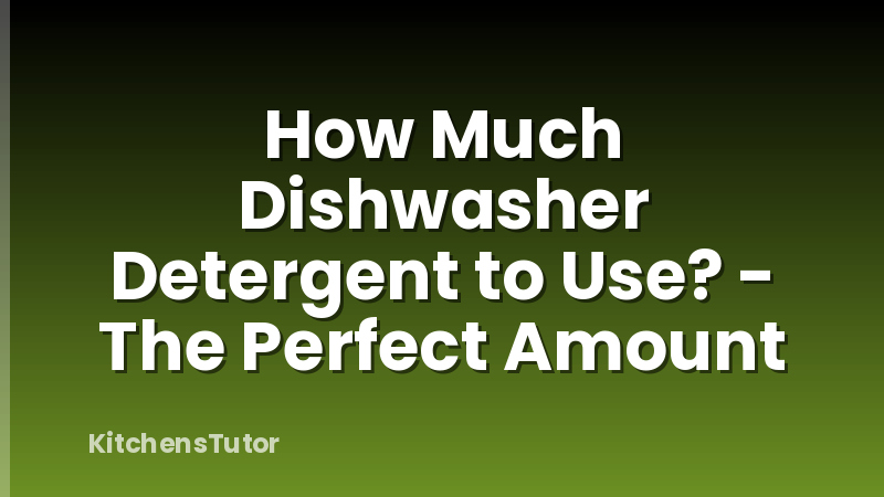 How Much Dishwasher Detergent to Use? - The Perfect Amount