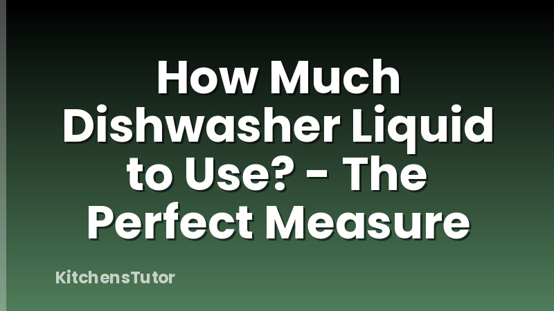 How Much Dishwasher Liquid to Use? - The Perfect Measure