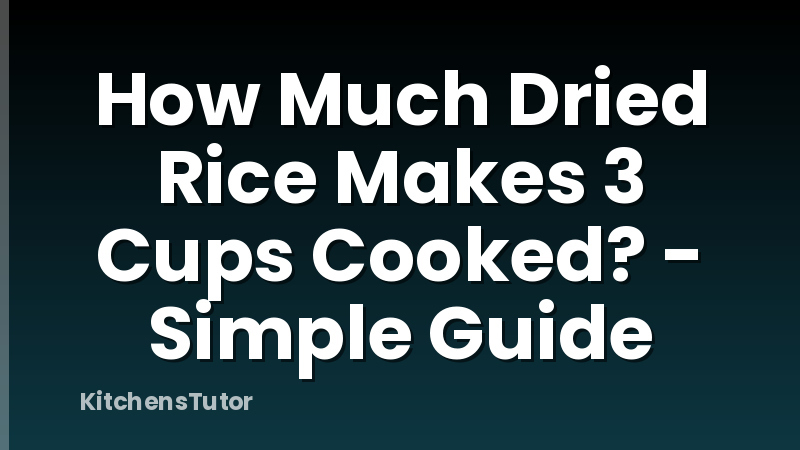 How Much Dried Rice Makes 3 Cups Cooked? - Simple Guide
