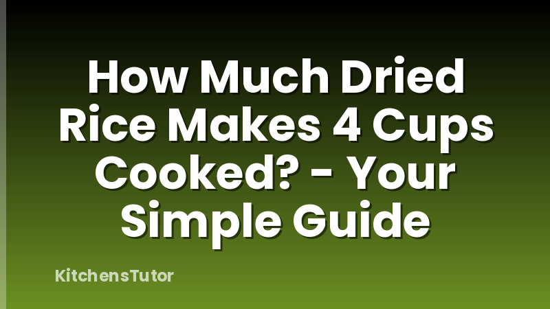 How Much Dried Rice Makes 4 Cups Cooked? - Your Simple Guide