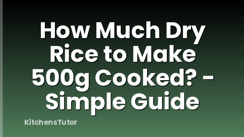 How Much Dry Rice to Make 500g Cooked? - Simple Guide