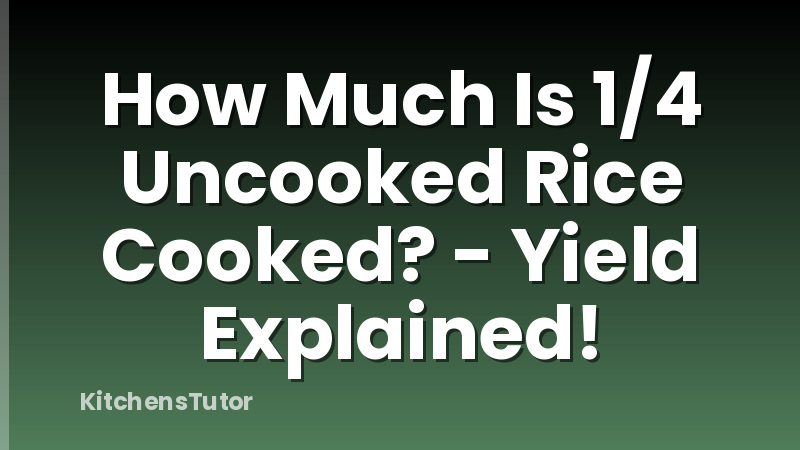 How Much Is 1/4 Uncooked Rice Cooked? - Yield Explained!