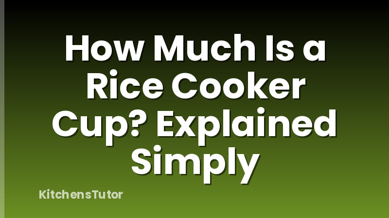 How Much Is a Rice Cooker Cup? Explained Simply