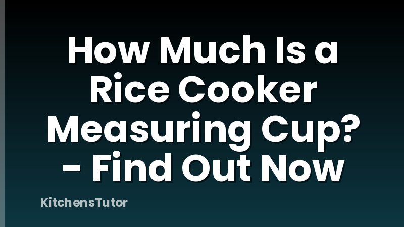 How Much Is a Rice Cooker Measuring Cup? - Find Out Now