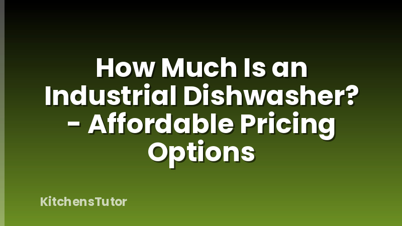 How Much Is an Industrial Dishwasher? - Affordable Pricing Options