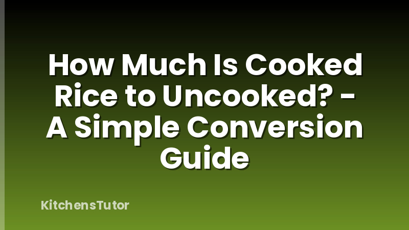 How Much Is Cooked Rice to Uncooked? - A Simple Conversion Guide
