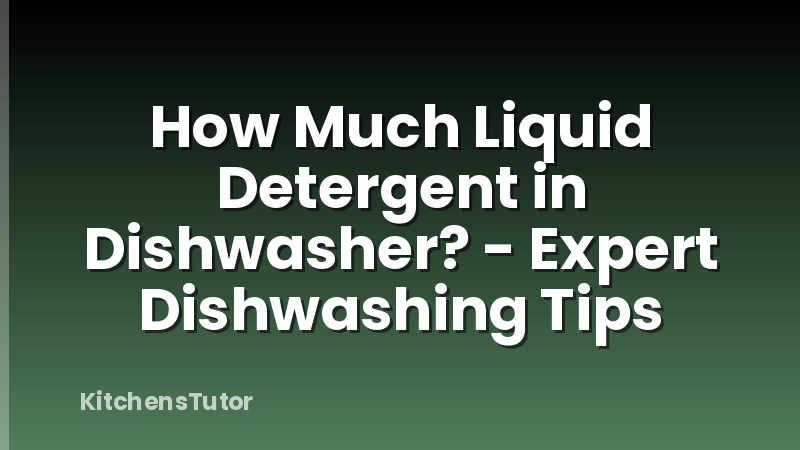 How Much Liquid Detergent in Dishwasher? - Expert Dishwashing Tips
