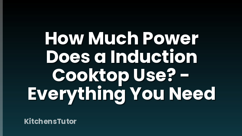 How Much Power Does a Induction Cooktop Use? - Everything You Need