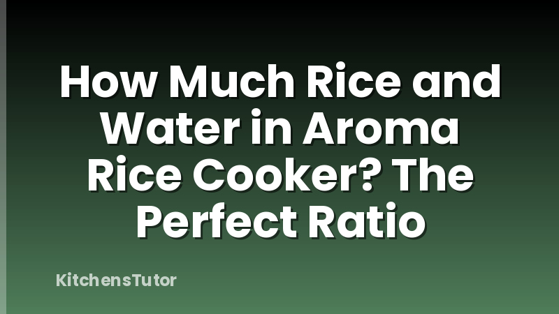 How Much Rice and Water in Aroma Rice Cooker? The Perfect Ratio
