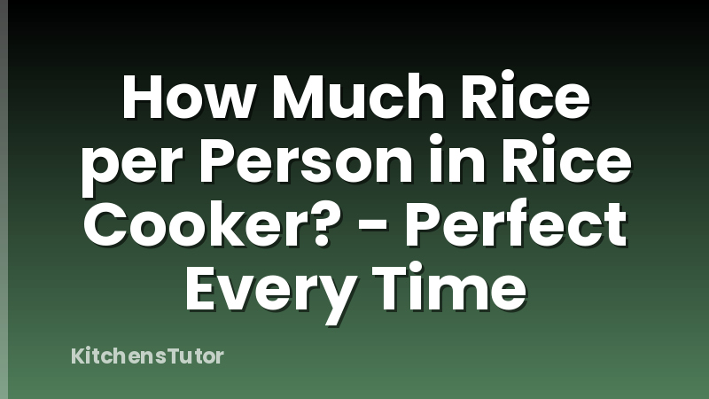 How Much Rice per Person in Rice Cooker? - Perfect Every Time