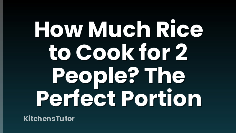 How Much Rice to Cook for 2 People? The Perfect Portion