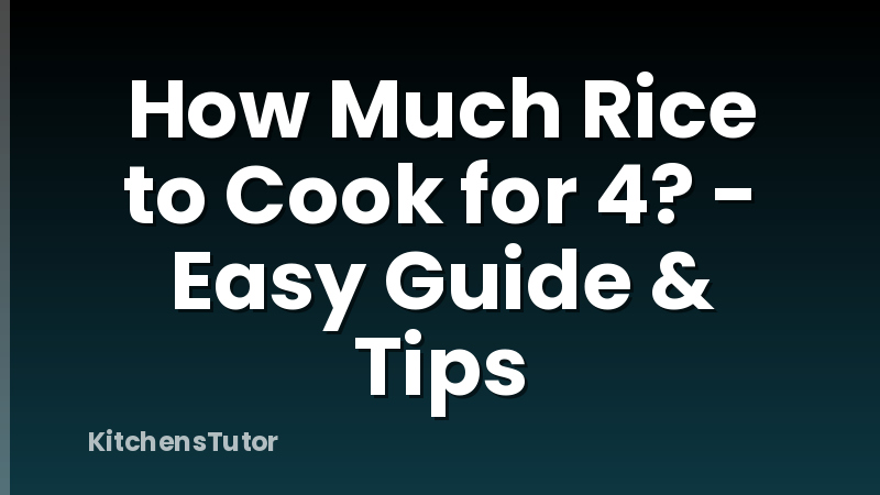 How Much Rice to Cook for 4? - Easy Guide & Tips