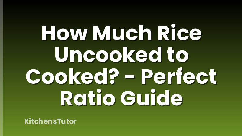 How Much Rice Uncooked to Cooked? - Perfect Ratio Guide