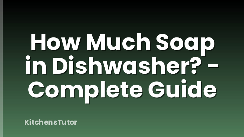 How Much Soap in Dishwasher? - Complete Guide