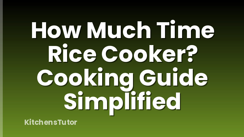 How Much Time Rice Cooker? Cooking Guide Simplified