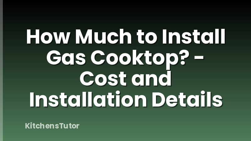 How Much to Install Gas Cooktop? - Cost and Installation Details