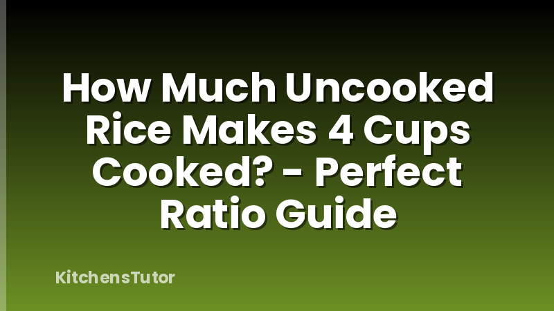 How Much Uncooked Rice Makes 4 Cups Cooked? - Perfect Ratio Guide