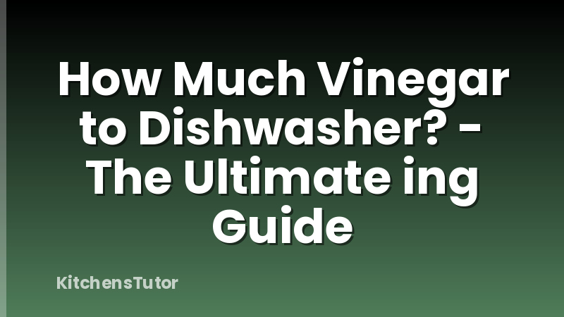 How Much Vinegar to Dishwasher? - The Ultimate ing Guide