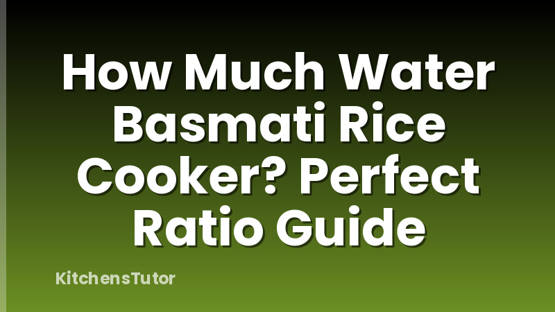 How Much Water Basmati Rice Cooker? Perfect Ratio Guide