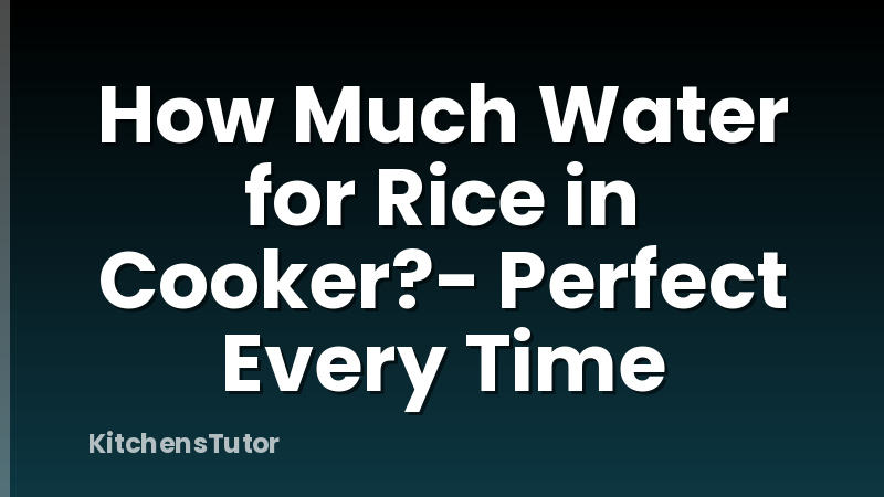 How Much Water for Rice in Cooker?- Perfect Every Time