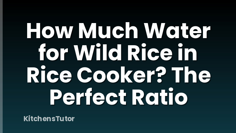 How Much Water for Wild Rice in Rice Cooker? The Perfect Ratio