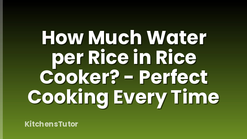 How Much Water per Rice in Rice Cooker? - Perfect Cooking Every Time