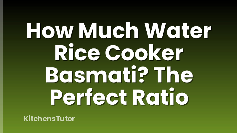 How Much Water Rice Cooker Basmati? The Perfect Ratio