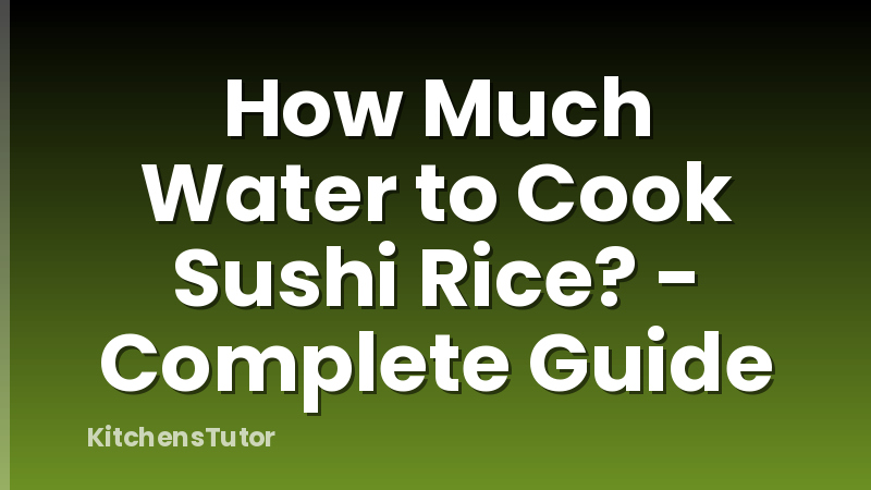 How Much Water to Cook Sushi Rice? - Complete Guide