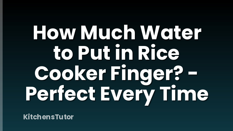 How Much Water to Put in Rice Cooker Finger? - Perfect Every Time