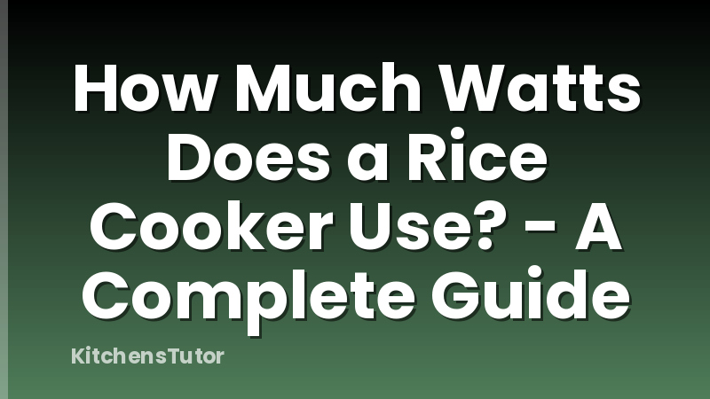 How Much Watts Does a Rice Cooker Use? - A Complete Guide