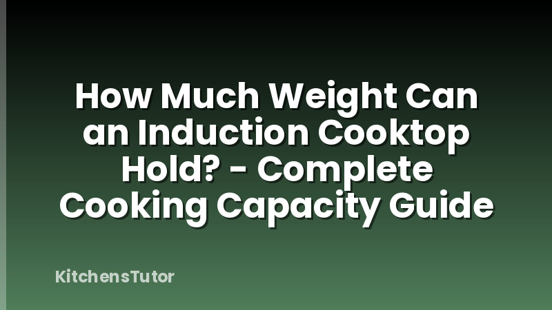 How Much Weight Can an Induction Cooktop Hold? - Complete Cooking Capacity Guide