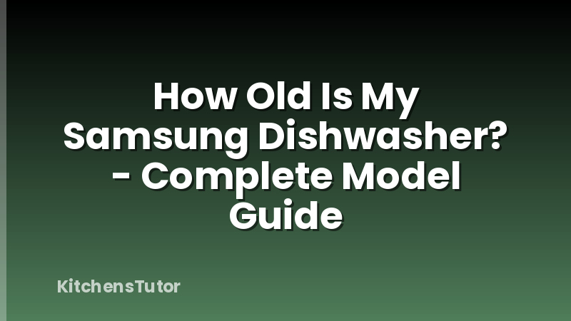 How Old Is My Samsung Dishwasher? - Complete Model Guide
