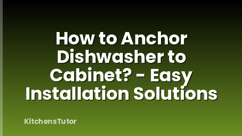 How to Anchor Dishwasher to Cabinet? - Easy Installation Solutions