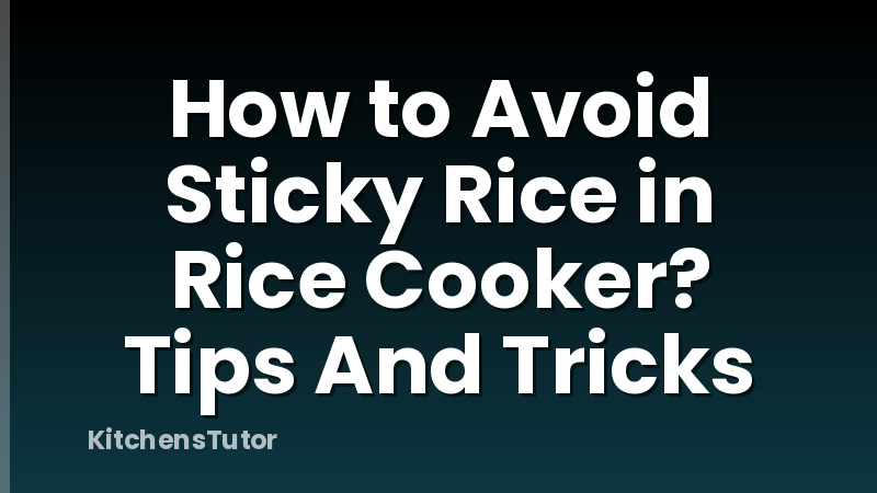 How to Avoid Sticky Rice in Rice Cooker? Tips And Tricks