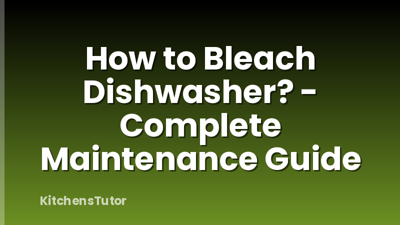 How to Bleach Dishwasher? - Complete Maintenance Guide